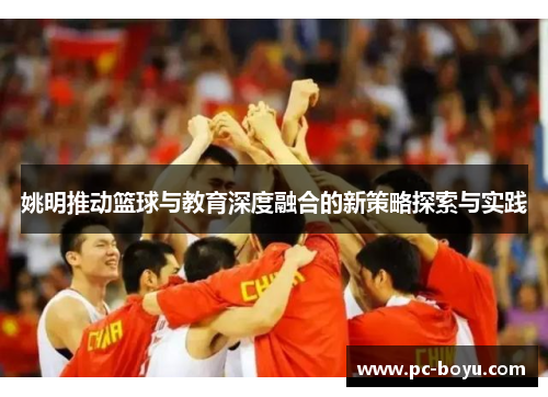 姚明推动篮球与教育深度融合的新策略探索与实践