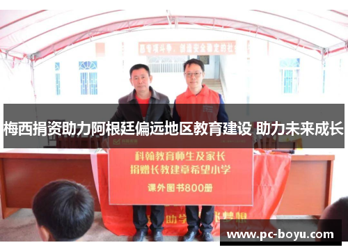 梅西捐资助力阿根廷偏远地区教育建设 助力未来成长