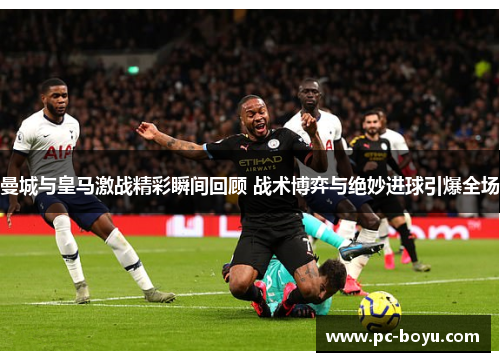 曼城与皇马激战精彩瞬间回顾 战术博弈与绝妙进球引爆全场