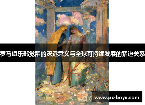 罗马俱乐部觉醒的深远意义与全球可持续发展的紧迫关系