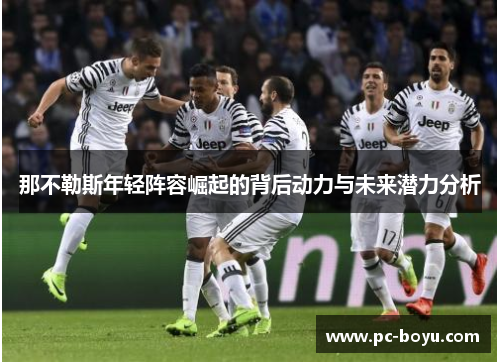 那不勒斯年轻阵容崛起的背后动力与未来潜力分析