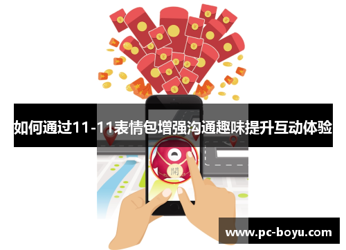 如何通过11-11表情包增强沟通趣味提升互动体验