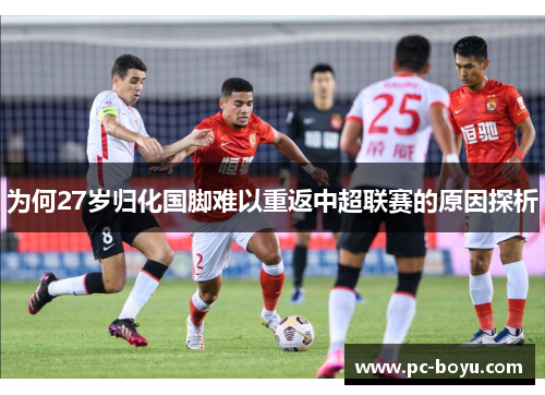 为何27岁归化国脚难以重返中超联赛的原因探析