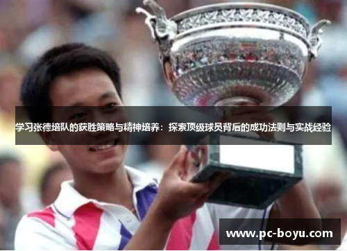 学习张德培队的获胜策略与精神培养：探索顶级球员背后的成功法则与实战经验
