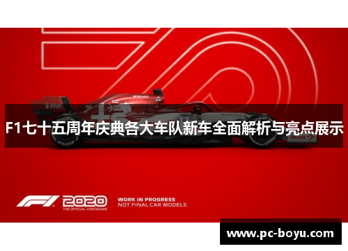 F1七十五周年庆典各大车队新车全面解析与亮点展示