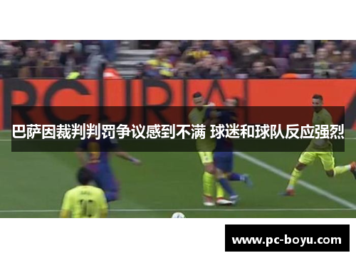 巴萨因裁判判罚争议感到不满 球迷和球队反应强烈