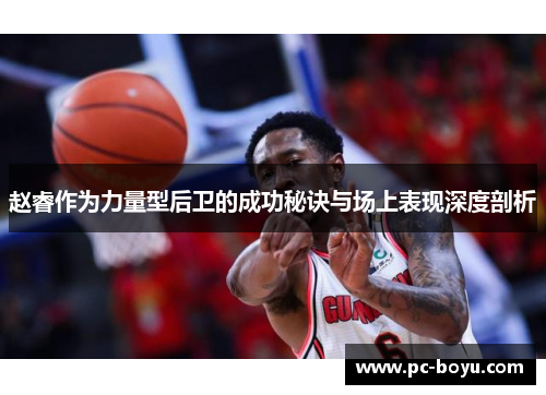 赵睿作为力量型后卫的成功秘诀与场上表现深度剖析