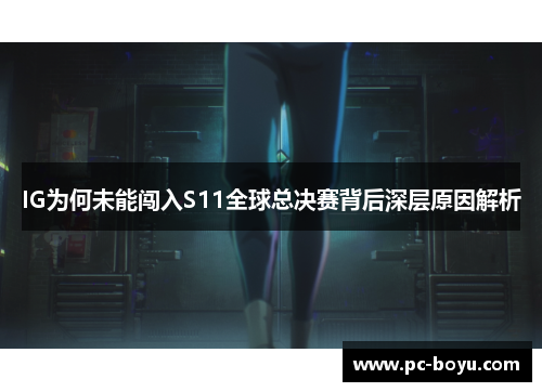 IG为何未能闯入S11全球总决赛背后深层原因解析