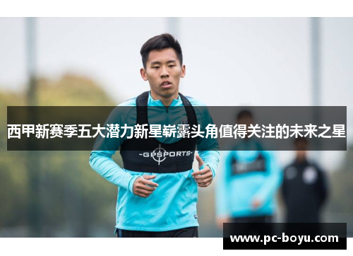 西甲新赛季五大潜力新星崭露头角值得关注的未来之星