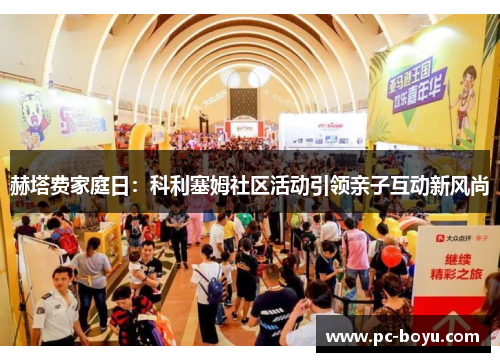 赫塔费家庭日：科利塞姆社区活动引领亲子互动新风尚