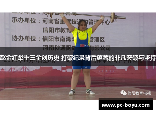 赵金红举重三金创历史 打破纪录背后蕴藏的非凡突破与坚持