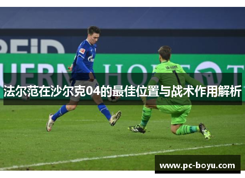 法尔范在沙尔克04的最佳位置与战术作用解析