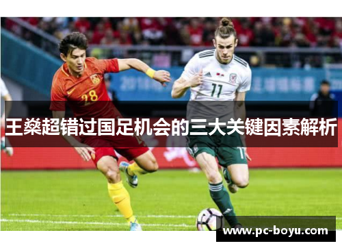 王燊超错过国足机会的三大关键因素解析