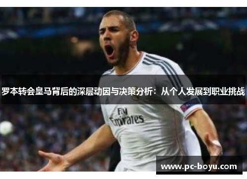 罗本转会皇马背后的深层动因与决策分析：从个人发展到职业挑战