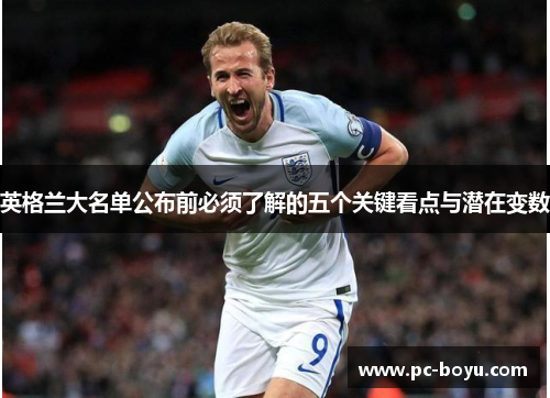 英格兰大名单公布前必须了解的五个关键看点与潜在变数