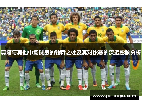 莫塔与其他中场球员的独特之处及其对比赛的深远影响分析